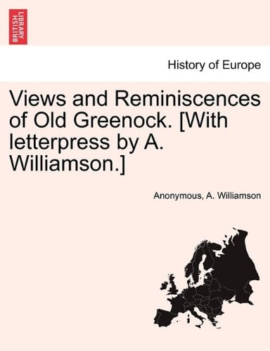 Views and Reminiscences of Old Greenock. [With letterpress by A. Williamson.]