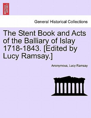 The Stent Book and Acts of the Balliary of Islay 1718-1843. [Edited by Lucy Ramsay.]