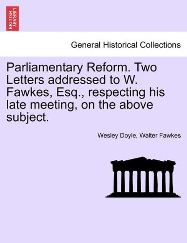 Parliamentary Reform. Two Letters addressed to W. Fawkes, Esq., respecting his late meeting, on the above subject.