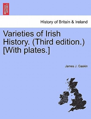 Varieties of Irish History. (Third edition.) [With plates.]