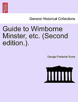 Guide to Wimborne Minster, etc. (Second edition.).