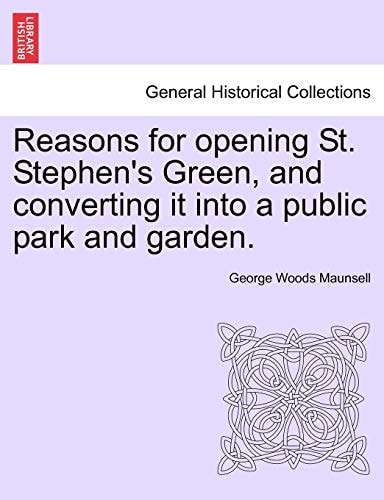 Reasons for opening St. Stephen's Green, and converting it into a public park and garden.