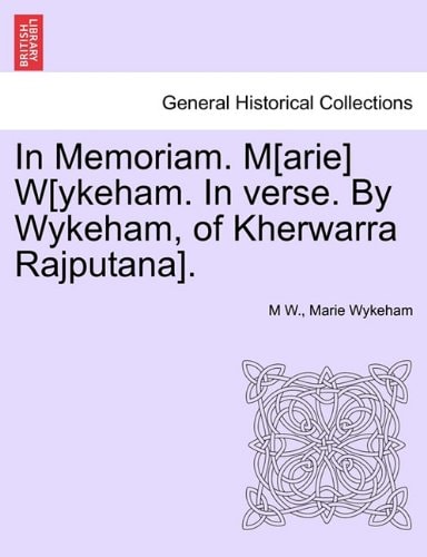 In Memoriam. M[arie] W[ykeham. In verse. By Wykeham, of Kherwarra Rajputana].
