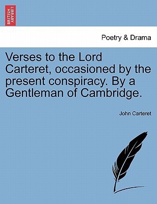 Verses to the Lord Carteret, occasioned by the present conspiracy. By a Gentleman of Cambridge.