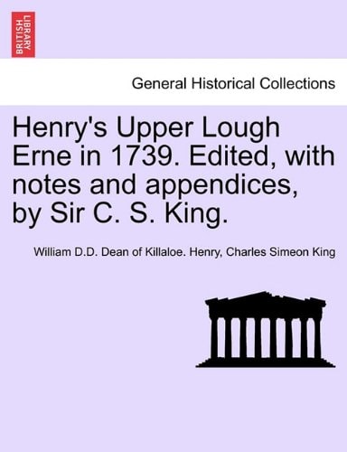 Henry's Upper Lough Erne in 1739. Edited, with notes and appendices, by Sir C. S. King.