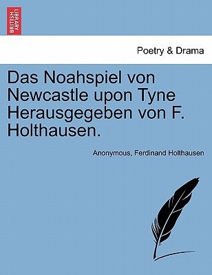 Das Noahspiel von Newcastle upon Tyne Herausgegeben von F. Holthausen.