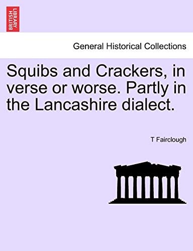 Squibs and Crackers, in verse or worse. Partly in the Lancashire dialect.