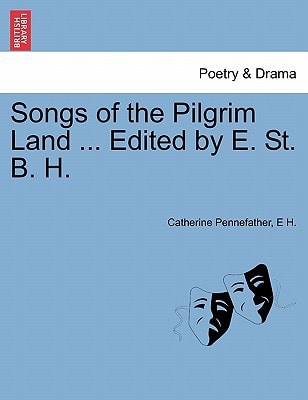 Songs of the Pilgrim Land ... Edited by E. St. B. H.