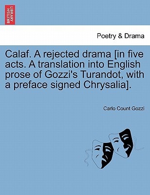 Calaf. A rejected drama [in five acts. A translation into English prose of Gozzi's Turandot, with a preface signed Chrysalia].