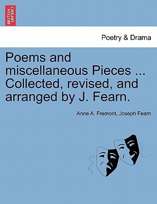 Poems and miscellaneous Pieces ... Collected, revised, and arranged by J. Fearn.