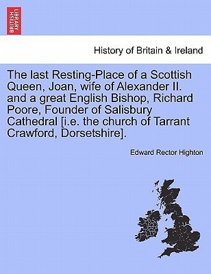 The last Resting-Place of a Scottish Queen, Joan, wife of Alexander II. and a great English Bishop, Richard Poore, Founder of Salisbury Cathedral [i.e. the church of Tarrant Crawford, Dorsetshire].