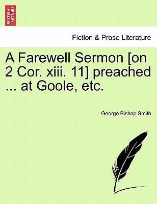 A Farewell Sermon [on 2 Cor. xiii. 11] preached ... at Goole, etc.
