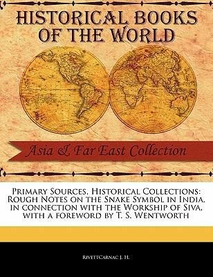 Primary Sources, Historical Collections: Rough Notes on the Snake Symbol in India, in Connection with the Workship of Siva, with a Foreword by T. S. Wentworth