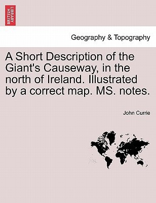 A Short Description of the Giant's Causeway, in the north of Ireland. Illustrated by a correct map. MS. notes.