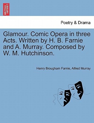 Glamour. Comic Opera in three Acts. Written by H. B. Farnie and A. Murray. Composed by W. M. Hutchinson.