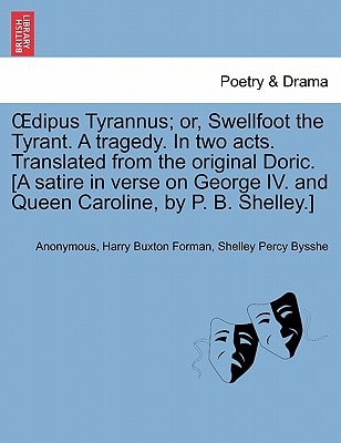 Œdipus Tyrannus; or, Swellfoot the Tyrant. A tragedy. In two acts. Translated from the original Doric. [A satire in verse on George IV. and Queen Caroline, by P. B. Shelley.]