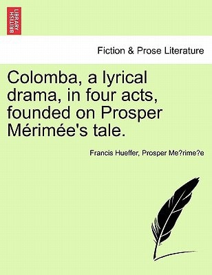 Colomba, a lyrical drama, in four acts, founded on Prosper Mérimée's tale.