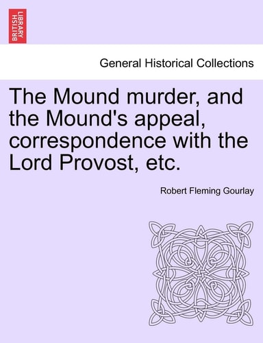 The Mound murder, and the Mound's appeal, correspondence with the Lord Provost, etc.