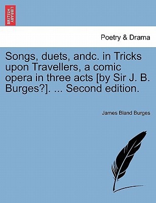 Songs, duets, andc. in Tricks upon Travellers, a comic opera in three acts [by Sir J. B. Burges?]. ... Second edition.