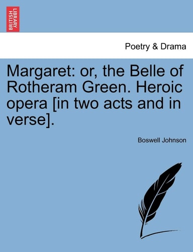 Margaret: or, the Belle of Rotheram Green. Heroic opera [in two acts and in verse].