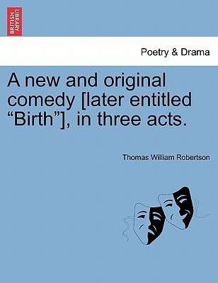 A new and original comedy [later entitled "Birth"], in three acts.