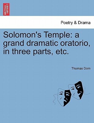 Solomon's Temple: a grand dramatic oratorio, in three parts, etc.