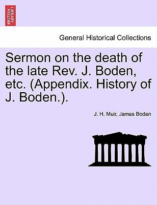 Sermon on the death of the late Rev. J. Boden, etc. (Appendix. History of J. Boden.).
