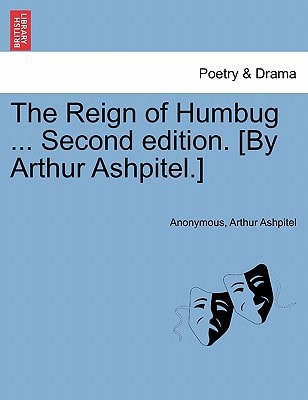 The Reign of Humbug ... Second edition. [By Arthur Ashpitel.]
