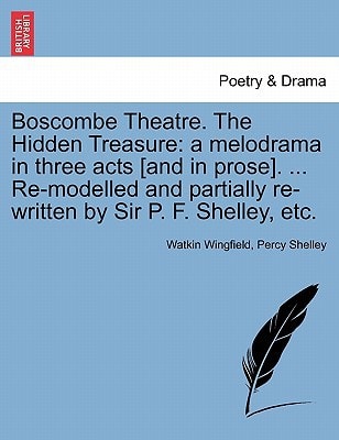 Boscombe Theatre. The Hidden Treasure: a melodrama in three acts [and in prose]. ... Re-modelled and partially re-written by Sir P. F. Shelley, etc.