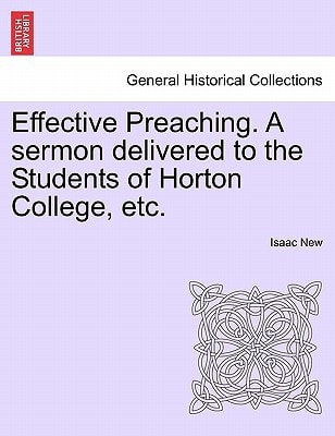 Effective Preaching. A sermon delivered to the Students of Horton College, etc.
