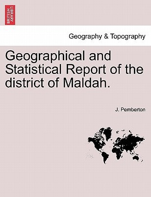 Geographical and Statistical Report of the district of Maldah.