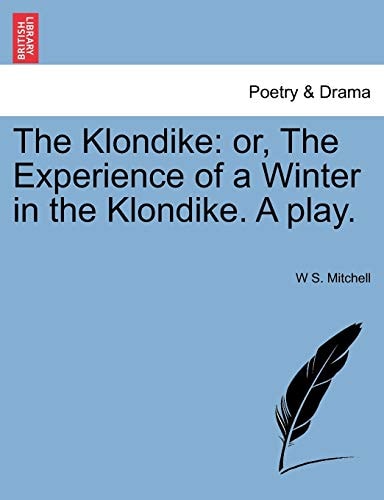 The Klondike: or, The Experience of a Winter in the Klondike. A play.