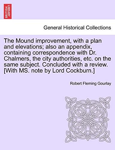 The Mound improvement, with a plan and elevations; also an appendix, containing correspondence with Dr. Chalmers, the city authorities, etc. on the ... a review. [With MS. note by Lord Cockburn.]