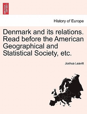 Denmark and its relations. Read before the American Geographical and Statistical Society, etc.