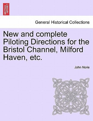 New and complete Piloting Directions for the Bristol Channel, Milford Haven, etc.