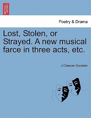 Lost, Stolen, or Strayed. A new musical farce in three acts, etc.