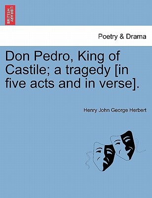Don Pedro, King of Castile; a tragedy [in five acts and in verse].