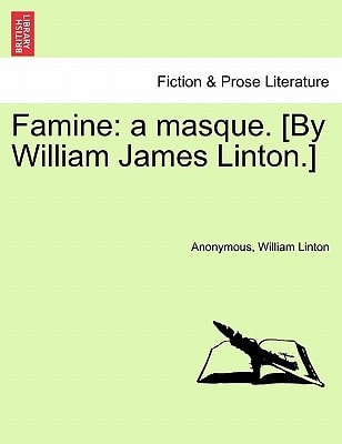 Famine: a masque. [By William James Linton.]