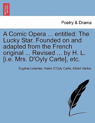 A Comic Opera ... entitled: The Lucky Star. Founded on and adapted from the French original ... Revised ... by H. L. [i.e. Mrs. D'Oyly Carte], etc.