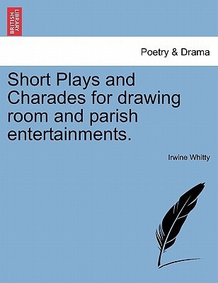 Short Plays and Charades for drawing room and parish entertainments.