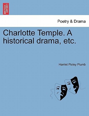 Charlotte Temple. A historical drama, etc.