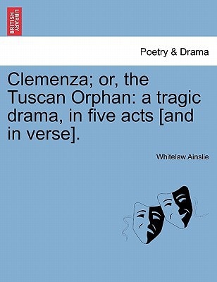 Clemenza; or, the Tuscan Orphan: a tragic drama, in five acts [and in verse].