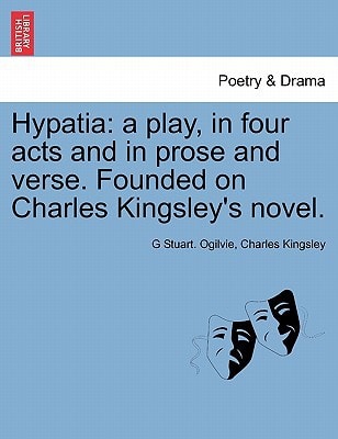 Hypatia: a play, in four acts and in prose and verse. Founded on Charles Kingsley's novel.