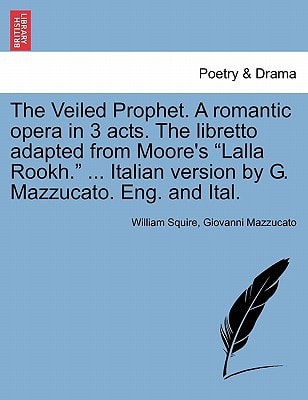 The Veiled Prophet. A romantic opera in 3 acts. The libretto adapted from Moore's "Lalla Rookh." ... Italian version by G. Mazzucato. Eng. and Ital.