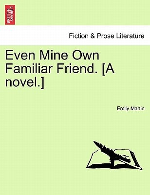 Even Mine Own Familiar Friend. [A novel.]