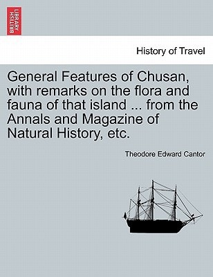 General Features of Chusan, with remarks on the flora and fauna of that island ... from the Annals and Magazine of Natural History, etc.