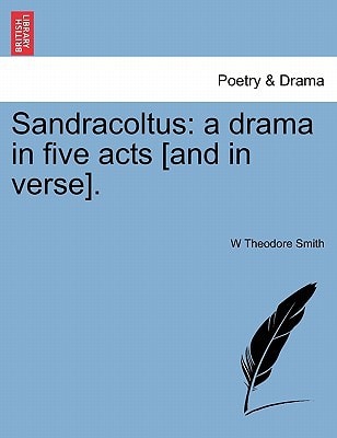 Sandracoltus: a drama in five acts [and in verse].