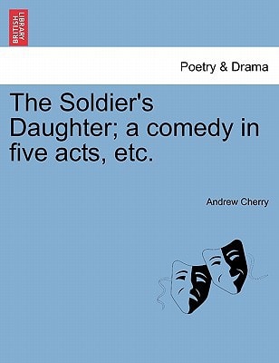 The Soldier's Daughter; a comedy in five acts, etc. Twelfth Edition