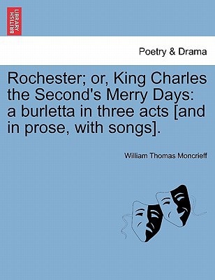 Rochester; or, King Charles the Second's Merry Days: a burletta in three acts [and in prose, with songs].