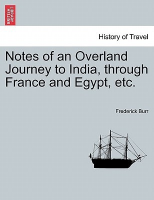 Notes of an Overland Journey to India, through France and Egypt, etc.